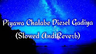 Piyawa Chalabe Diesel Gadiya Slowed And Reverb [upl. by Rockafellow]