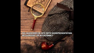 The Investigation Into Data Misrepresentation An Oversight or Intentional [upl. by Annaeiluj747]